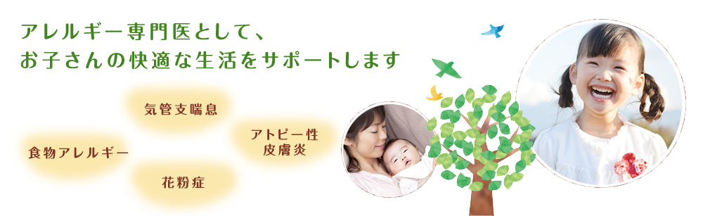 アレルギー専門医として、お子さんの快適な生活をサポートします 気管支喘息 食物アレルギー 花粉症 アトピー性皮膚炎